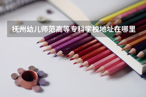 抚州幼儿师范高等专科学校地址在哪里