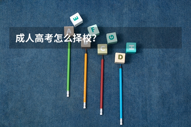 成人高考怎么择校？