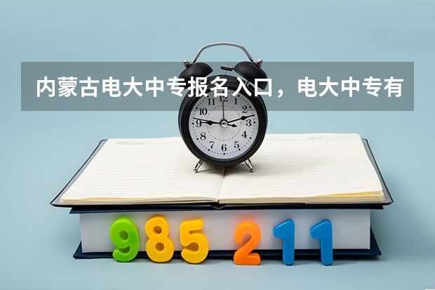 内蒙古电大中专报名入口,电大中专有什么优势?