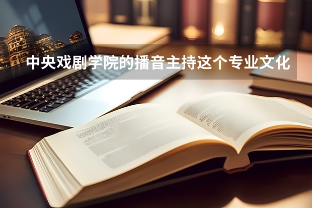 中央戏剧学院的播音主持这个专业文化课大概需要多少分？