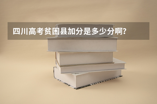 四川高考贫困县加分是多少分啊？