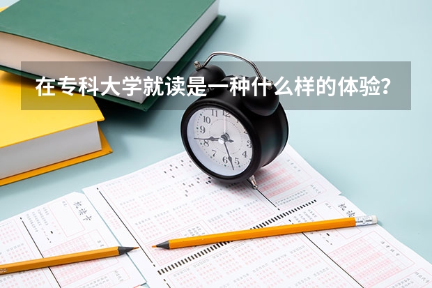 在专科大学就读是一种什么样的体验？