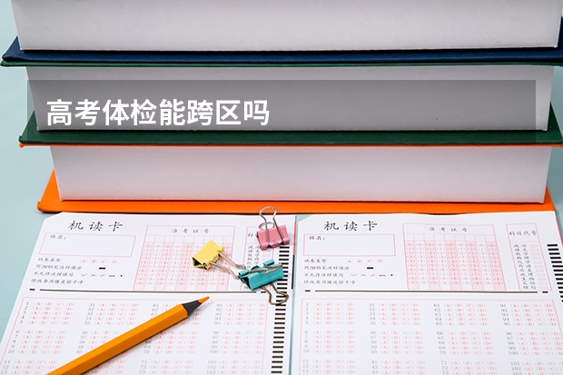 高考体检能跨区吗