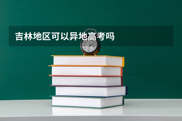 吉林地区可以异地高考吗