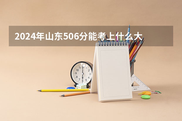 2024年山东506分能考上什么大学？