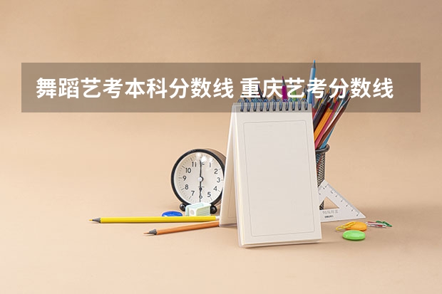 舞蹈艺考本科分数线 重庆艺考分数线