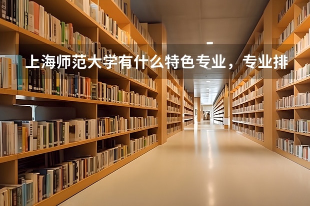 上海师范大学有什么特色专业，专业排名如何