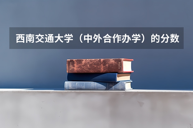 西南交通大学（中外合作办学）的分数线 是多少？和西南交大的一样吗