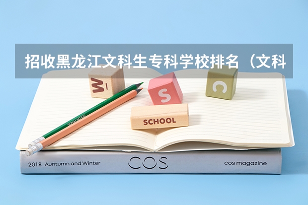 招收黑龙江文科生专科学校排名（文科生大专排名前十的学校）