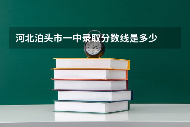 河北泊头市一中录取分数线是多少