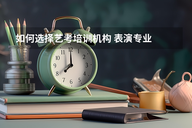 如何选择艺考培训机构 表演专业