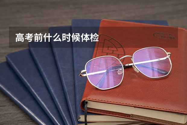 高考前什么时候体检