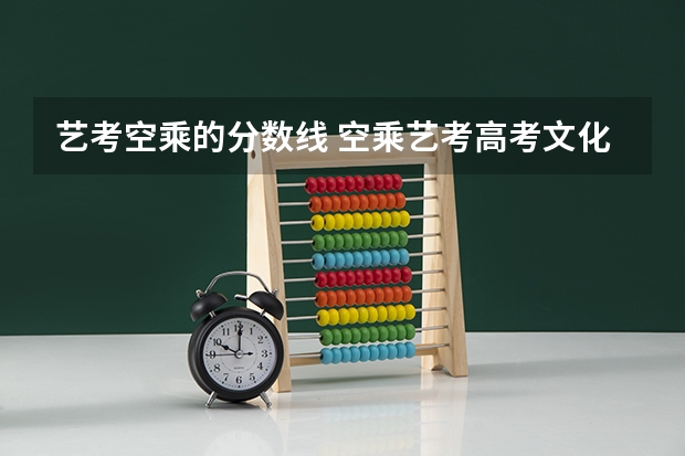 艺考空乘的分数线 空乘艺考高考文化分数线一般是怎样的