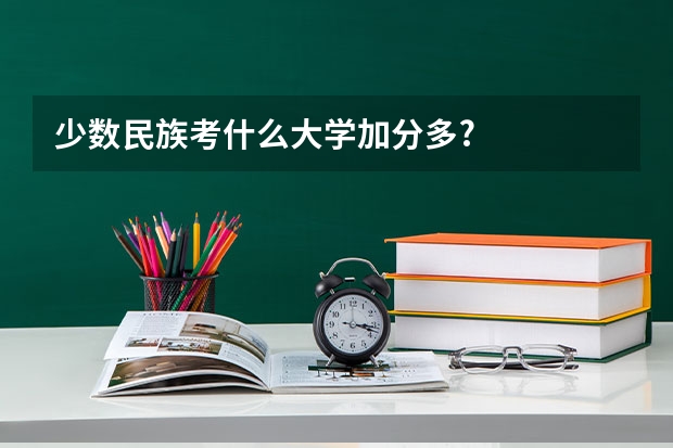 少数民族考什么大学加分多?