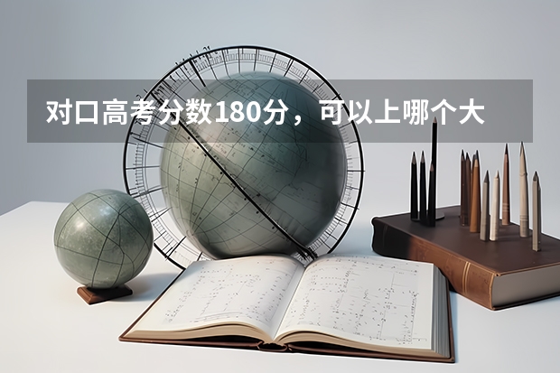 对口高考分数180分，可以上哪个大专