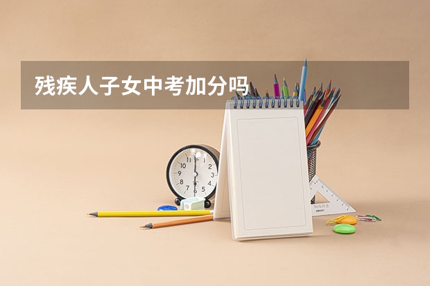 残疾人子女中考加分吗