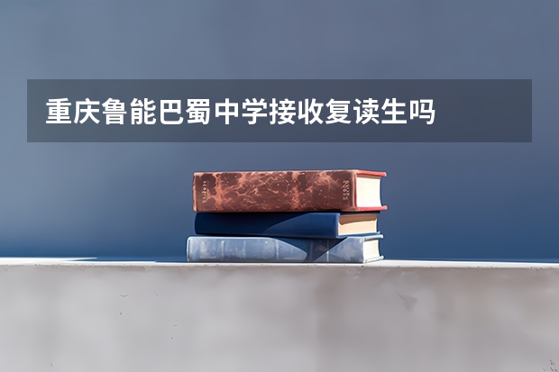 重庆鲁能巴蜀中学接收复读生吗