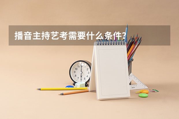 播音主持艺考需要什么条件？