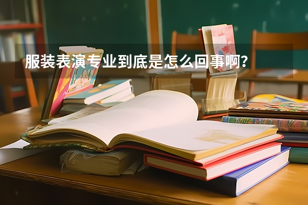 服装表演专业到底是怎么回事啊？