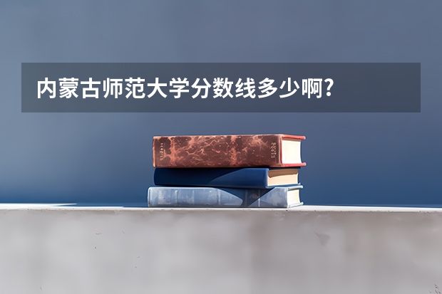 内蒙古师范大学分数线多少啊?