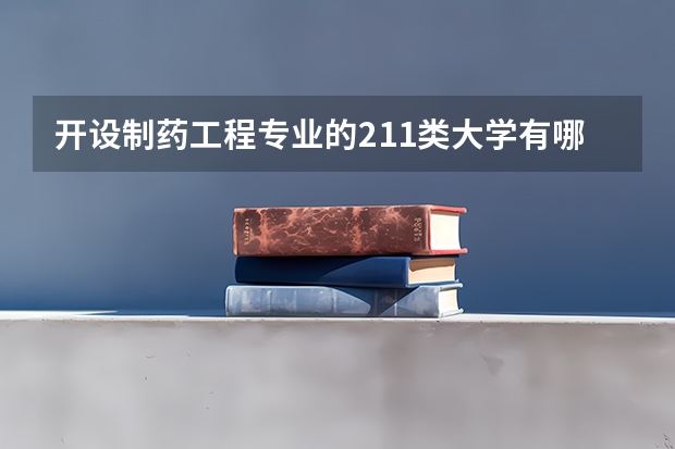 开设制药工程专业的211类大学有哪些