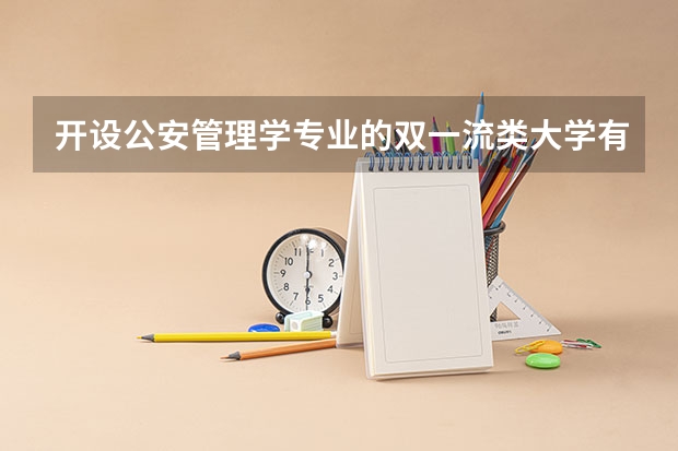 开设公安管理学专业的双一流类大学有哪些