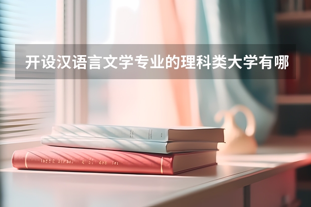 开设汉语言文学专业的理科类大学有哪些