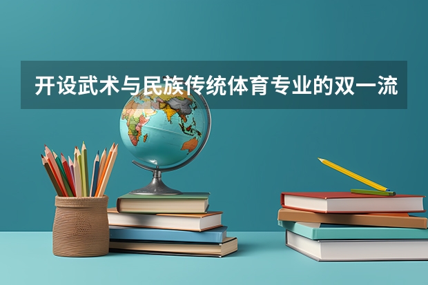 开设武术与民族传统体育专业的双一流类大学有哪些
