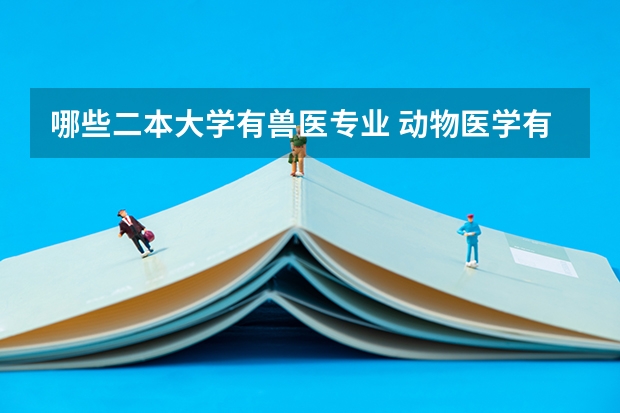 哪些二本大学有兽医专业 动物医学有哪些学校