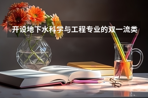 开设地下水科学与工程专业的双一流类大学有哪些