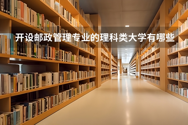 开设邮政管理专业的理科类大学有哪些
