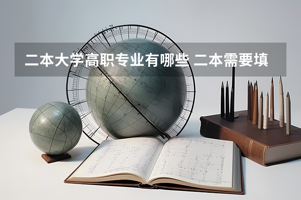 二本大学高职专业有哪些 二本需要填几个志愿 有多少学校和专业
