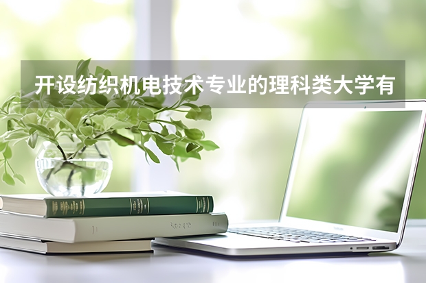 开设纺织机电技术专业的理科类大学有哪些