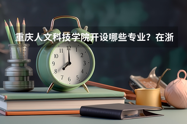 重庆人文科技学院开设哪些专业？在浙江专业录取分数线一览表