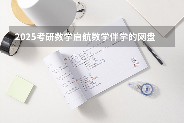 2025考研数学启航数学伴学的网盘链接是什么 哪位大神有？求发下