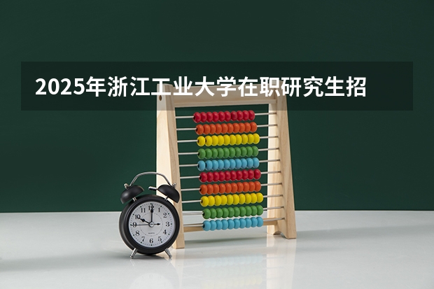 2025年浙江工业大学在职研究生招生简章汇总（到2025年！浙江3个1小时交通圈人口覆盖率达到95%以上！有何意义？）