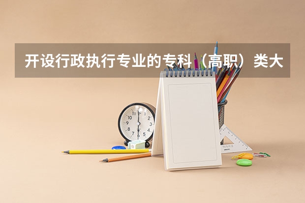 开设行政执行专业的专科（高职）类大学有哪些