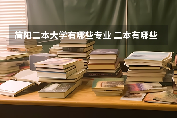 简阳二本大学有哪些专业 二本有哪些好专业
