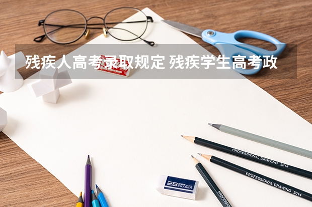 残疾人高考录取规定 残疾学生高考政策解读,教育部有了新规定