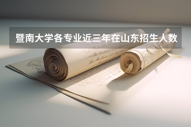 暨南大学各专业近三年在山东招生人数 学费多少钱