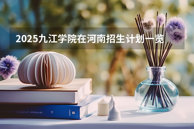 2025九江学院在河南招生计划一览表