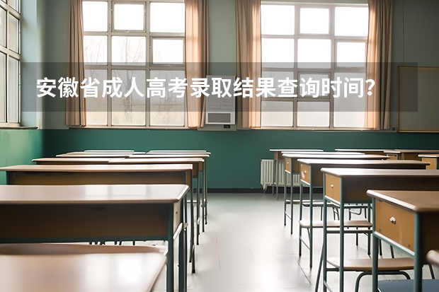 安徽省成人高考录取结果查询时间？