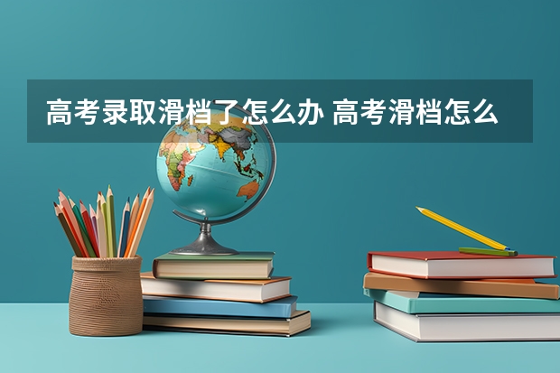 高考录取滑档了怎么办 高考滑档怎么办