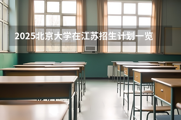 2025北京大学在江苏招生计划一览表