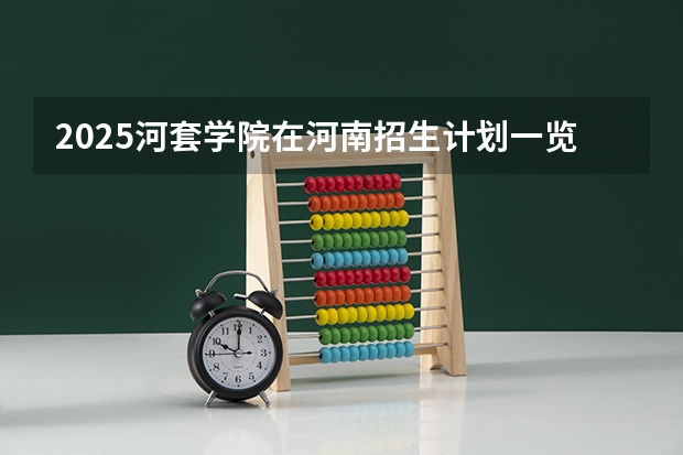 2025河套学院在河南招生计划一览表