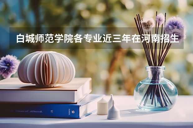 白城师范学院各专业近三年在河南招生人数 学费多少钱