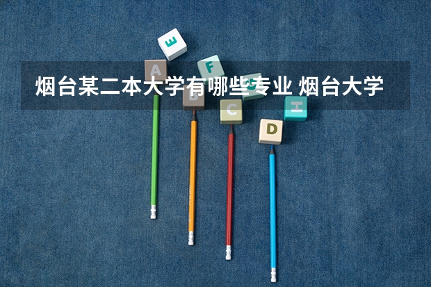 烟台某二本大学有哪些专业 烟台大学有什么专业