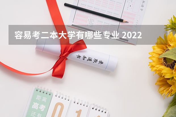 容易考二本大学有哪些专业 2022二本线考生学哪些专业好适合二本的专业