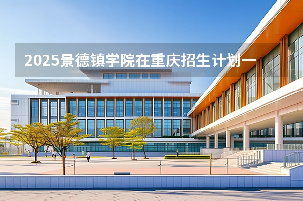 2025景德镇学院在重庆招生计划一览表