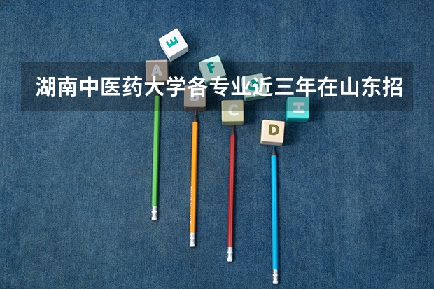 湖南中医药大学各专业近三年在山东招生人数 学费多少钱